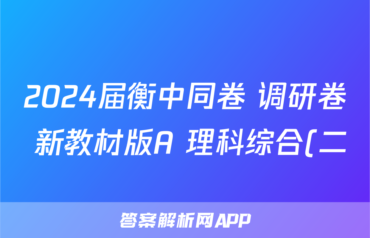 2024届衡中同卷 调研卷 新教材版A 理科综合(二)2试题